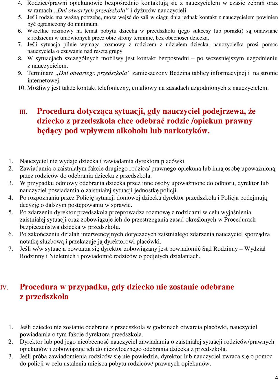 Wszelkie rozmowy na temat pobytu dziecka w przedszkolu (jego sukcesy lub poraŝki) są omawiane z rodzicem w umówionych przez obie strony terminie, bez obecności dziecka. 7.