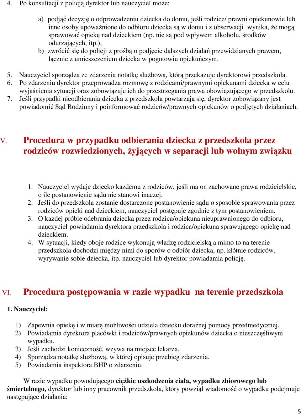 ), b) zwrócić się do policji z prośbą o podjęcie dalszych działań przewidzianych prawem, łącznie z umieszczeniem dziecka w pogotowiu opiekuńczym. 5.