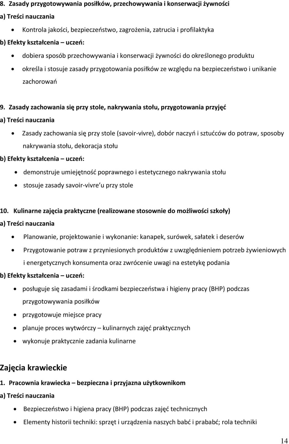 Zasady zachowania się przy stole, nakrywania stołu, przygotowania przyjęć Zasady zachowania się przy stole (savoir-vivre), dobór naczyń i sztućców do potraw, sposoby nakrywania stołu, dekoracja stołu