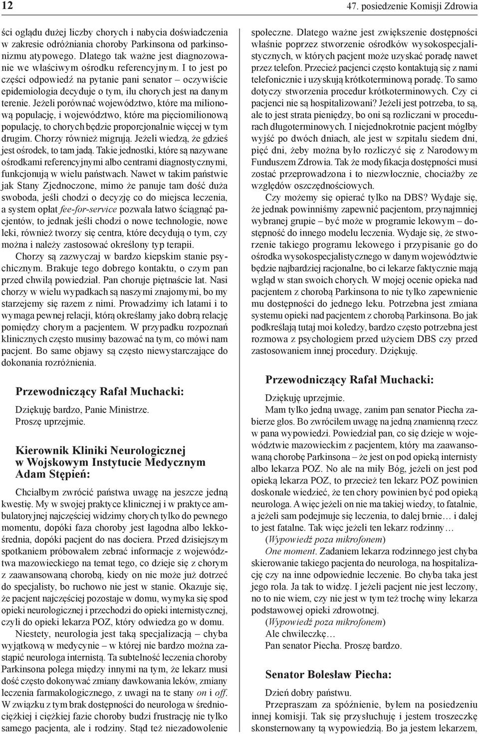 I to jest po części odpowiedź na pytanie pani senator oczywiście epidemiologia decyduje o tym, ilu chorych jest na danym terenie.