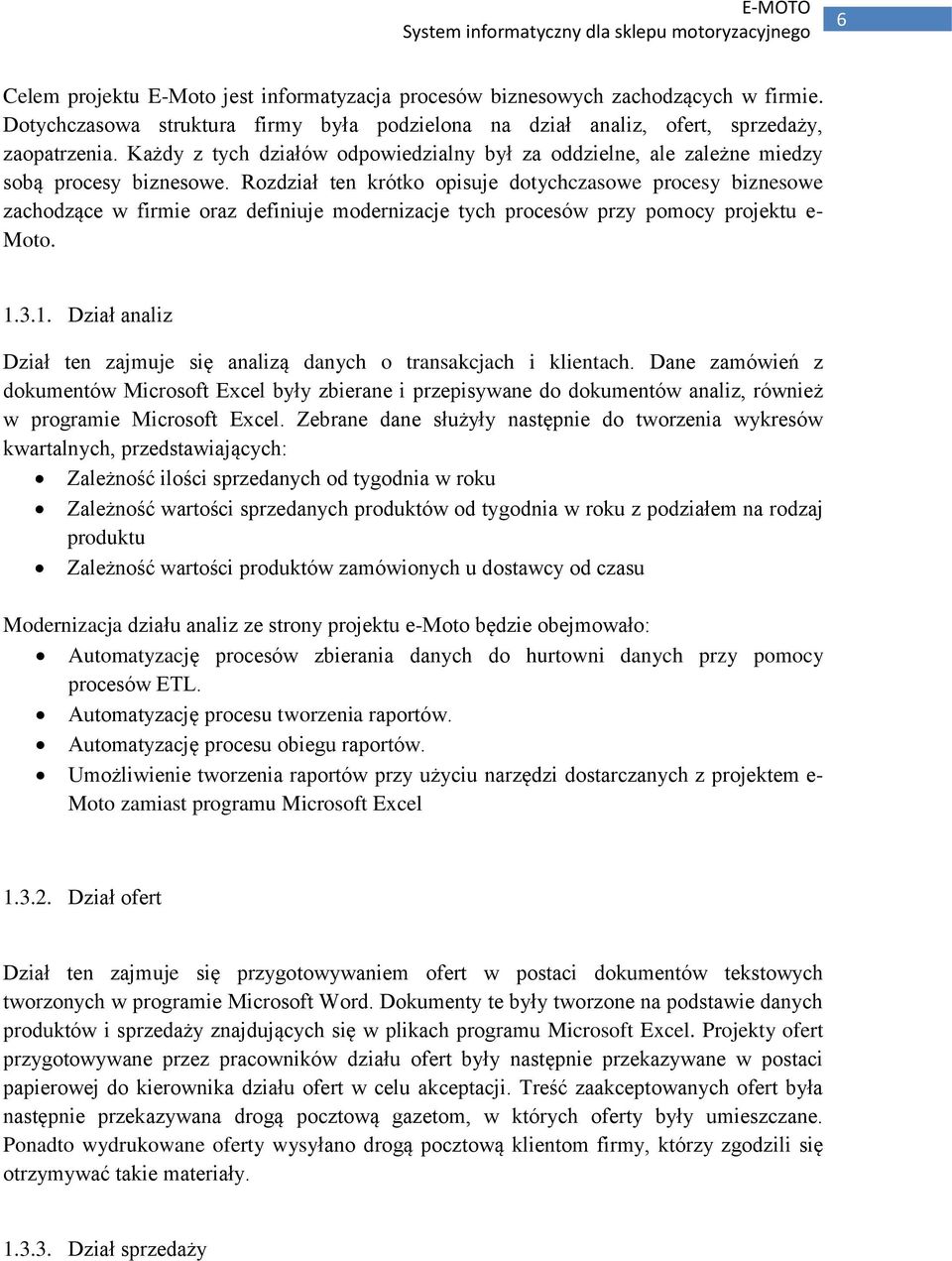 Rozdział ten krótko opisuje dotychczasowe procesy biznesowe zachodzące w firmie oraz definiuje modernizacje tych procesów przy pomocy projektu e- Moto. 1.