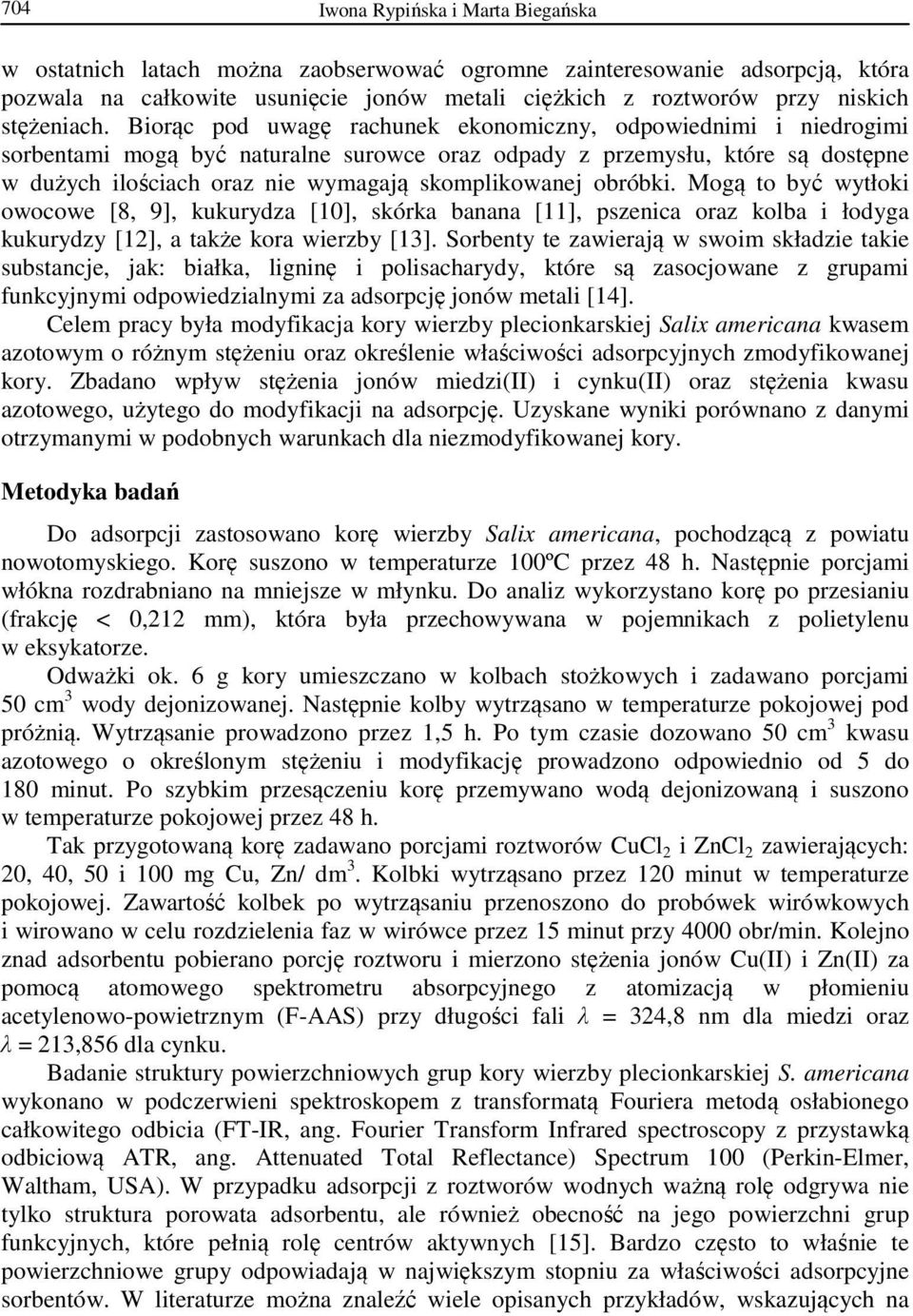 Biorąc pod uwagę rachunek ekonomiczny, odpowiednimi i niedrogimi sorbentami mogą być naturalne surowce oraz odpady z przemysłu, które są dostępne w dużych ilościach oraz nie wymagają skomplikowanej