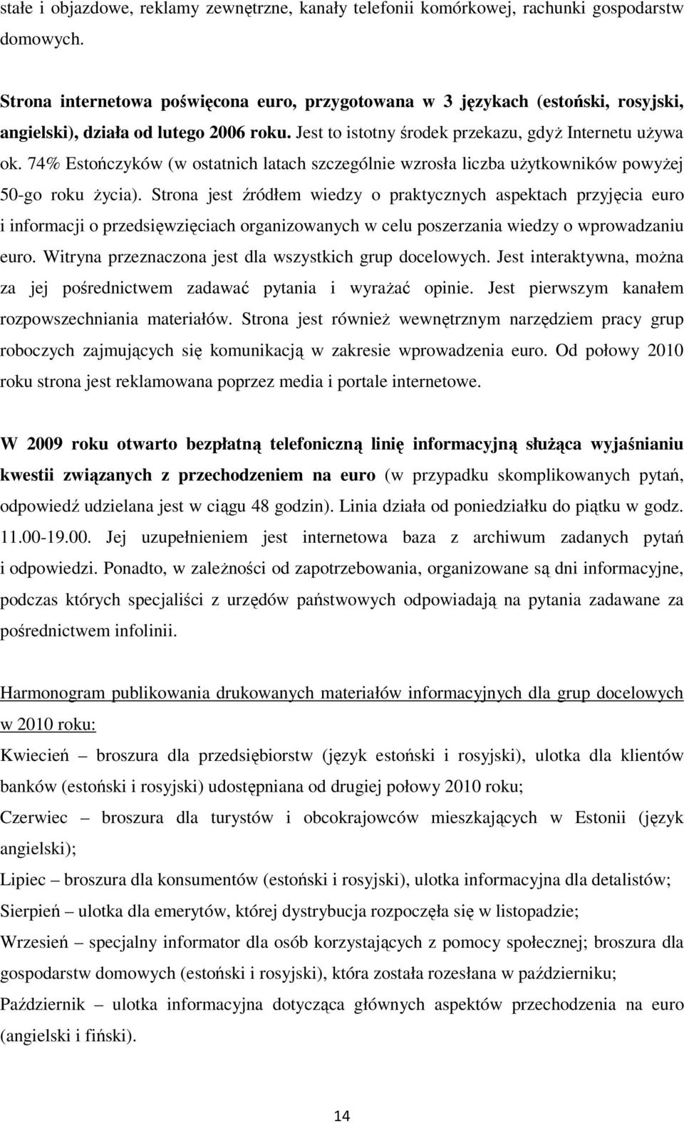 74% Estończyków (w ostatnich latach szczególnie wzrosła liczba uŝytkowników powyŝej 50-go roku Ŝycia).