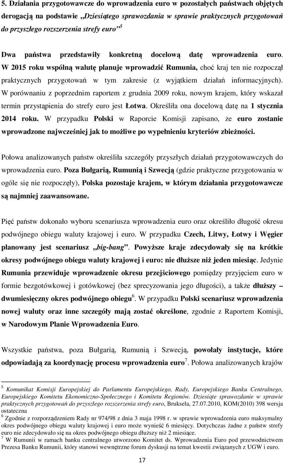 W 2015 roku wspólną walutę planuje wprowadzić Rumunia, choć kraj ten nie rozpoczął praktycznych przygotowań w tym zakresie (z wyjątkiem działań informacyjnych).