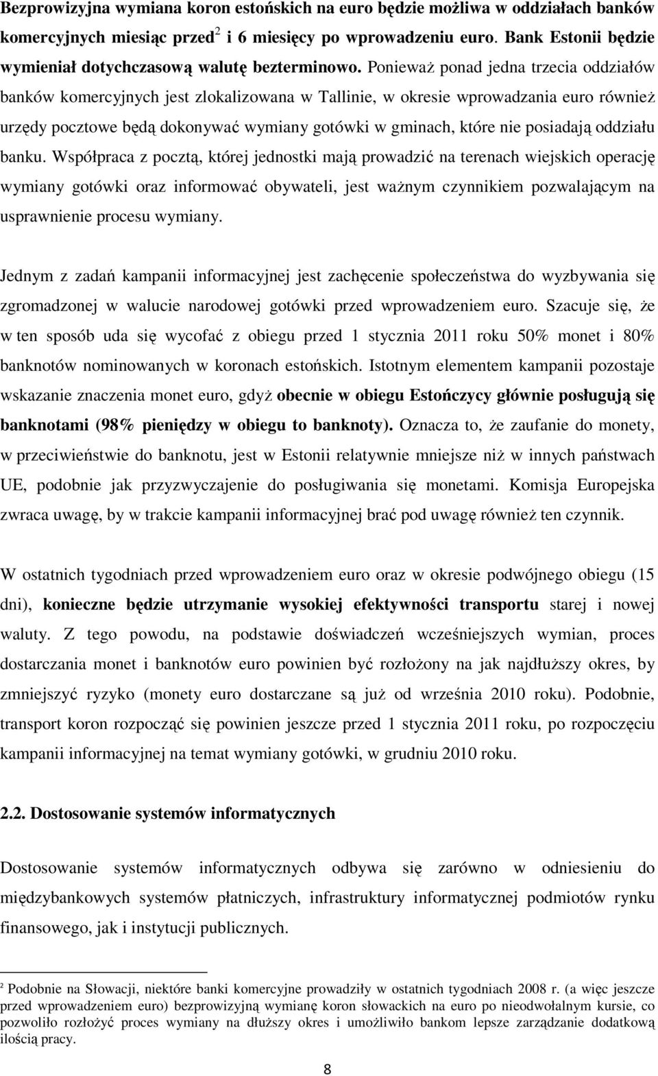 PoniewaŜ ponad jedna trzecia oddziałów banków komercyjnych jest zlokalizowana w Tallinie, w okresie wprowadzania euro równieŝ urzędy pocztowe będą dokonywać wymiany gotówki w gminach, które nie
