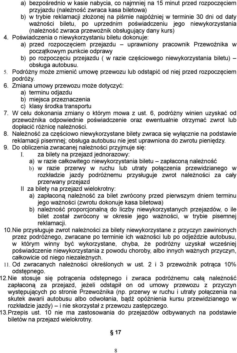 Poświadczenia o niewykorzystaniu biletu dokonuje: a) przed rozpoczęciem przejazdu uprawniony pracownik Przewoźnika w początkowym punkcie odprawy b) po rozpoczęciu przejazdu ( w razie częściowego
