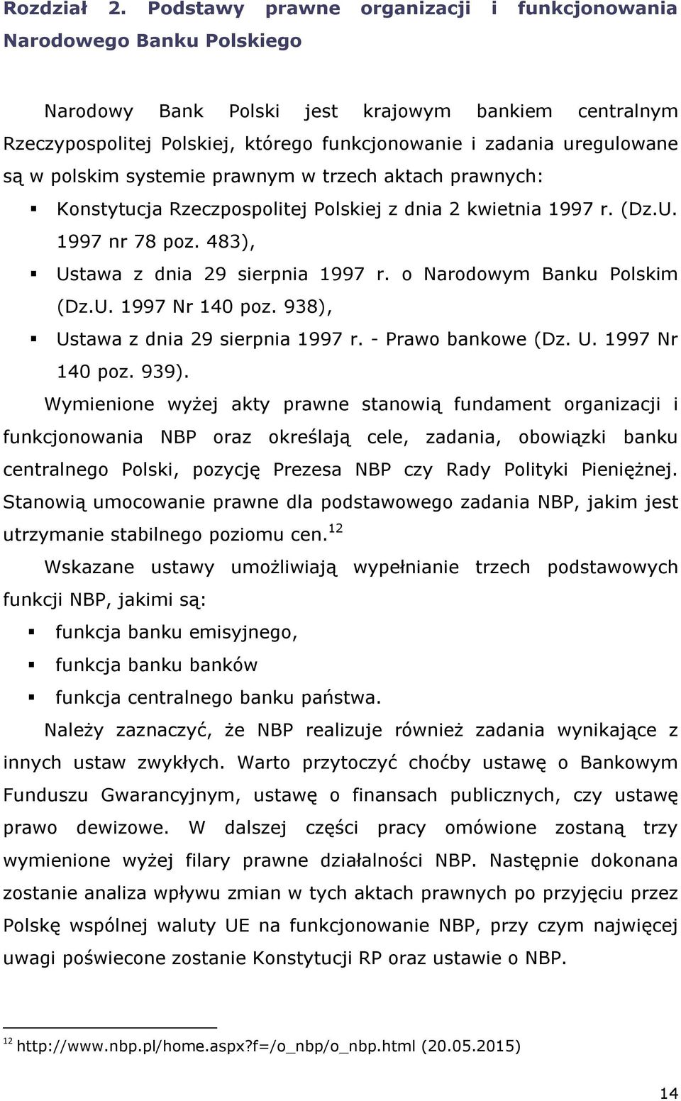 są w polskim systemie prawnym w trzech aktach prawnych: Konstytucja Rzeczpospolitej Polskiej z dnia 2 kwietnia 1997 r. (Dz.U. 1997 nr 78 poz. 483), Ustawa z dnia 29 sierpnia 1997 r.