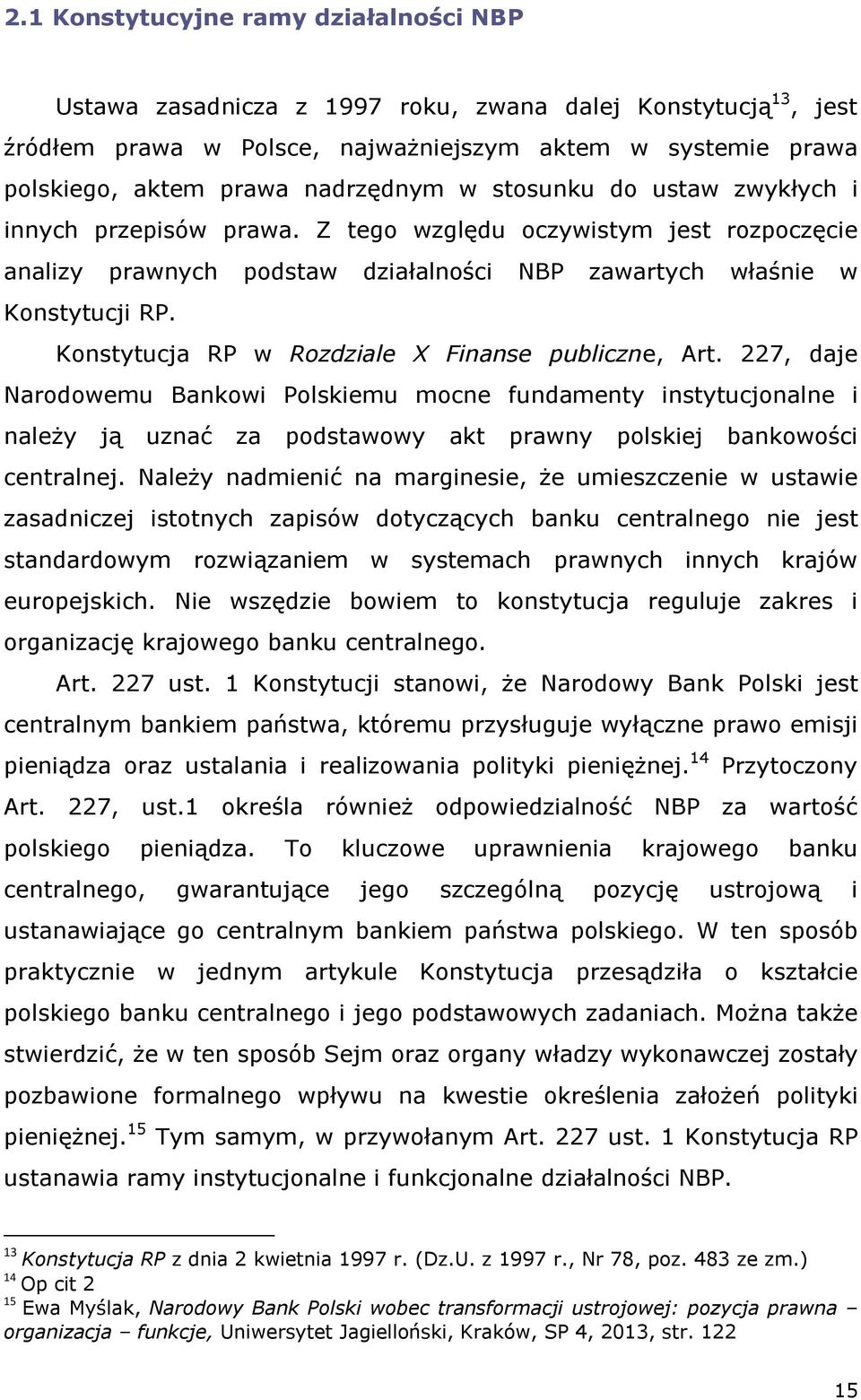 Konstytucja RP w Rozdziale X Finanse publiczne, Art. 227, daje Narodowemu Bankowi Polskiemu mocne fundamenty instytucjonalne i należy ją uznać za podstawowy akt prawny polskiej bankowości centralnej.