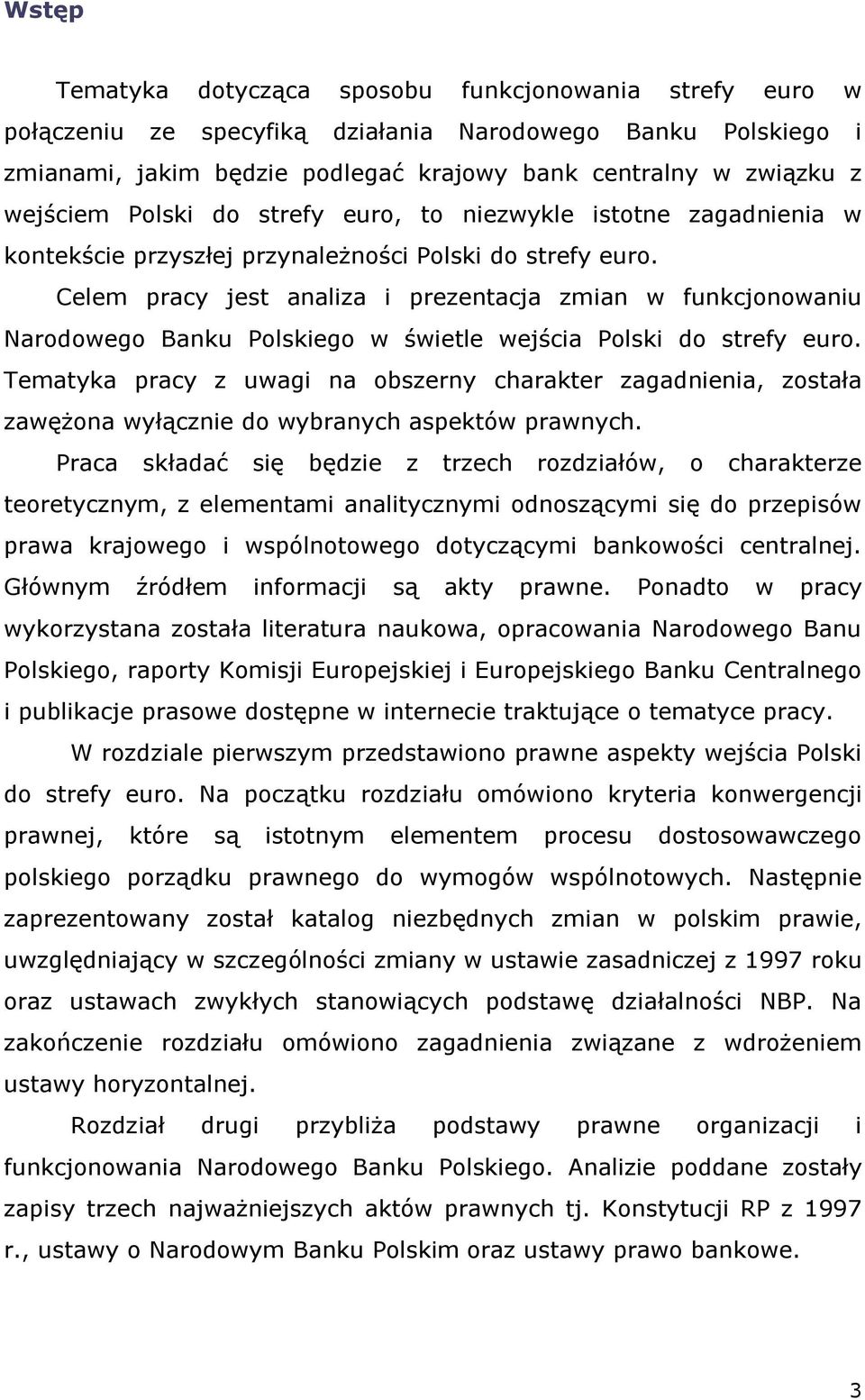 Celem pracy jest analiza i prezentacja zmian w funkcjonowaniu Narodowego Banku Polskiego w świetle wejścia Polski do strefy euro.
