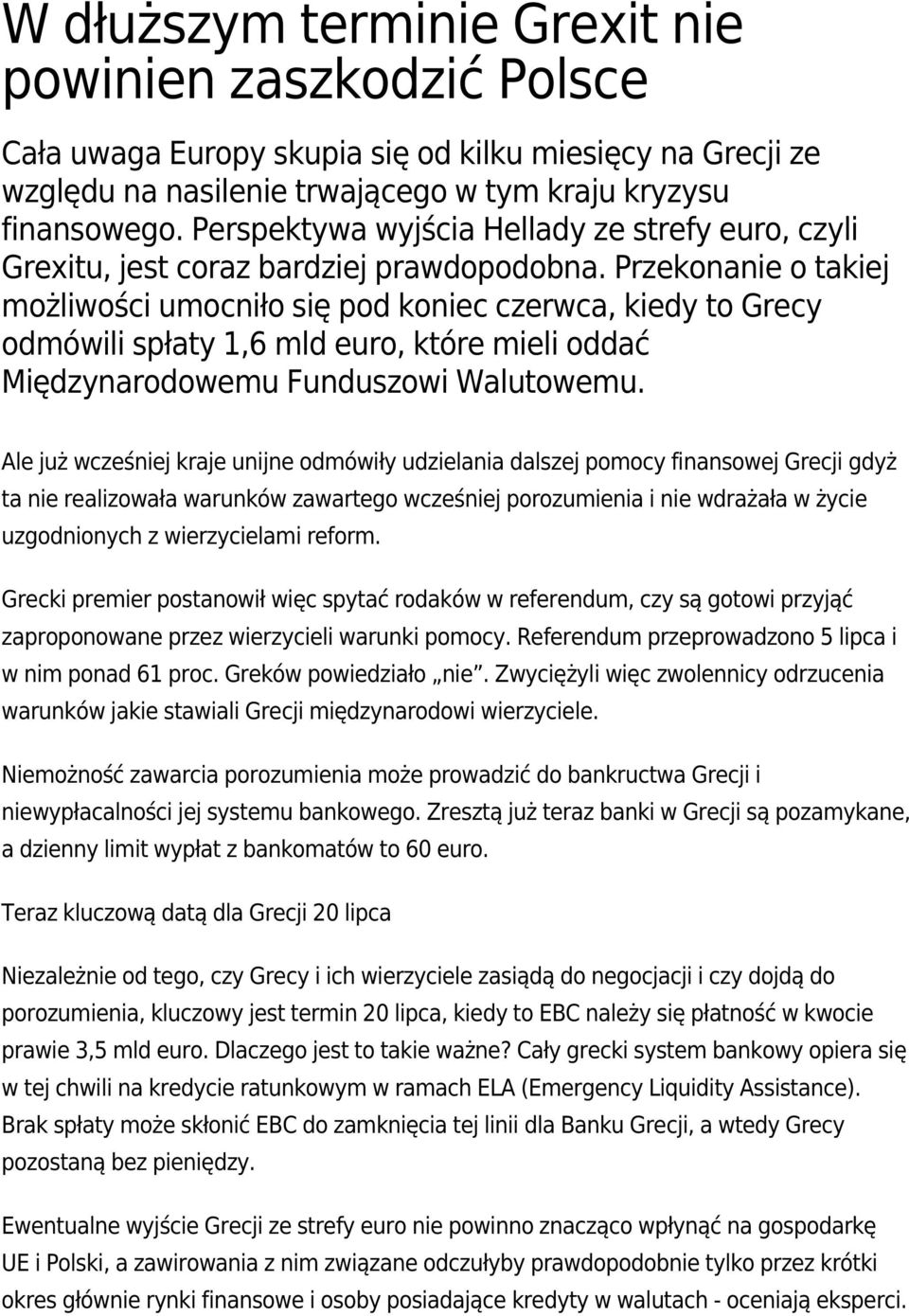 Przekonanie o takiej możliwości umocniło się pod koniec czerwca, kiedy to Grecy odmówili spłaty 1,6 mld euro, które mieli oddać Międzynarodowemu Funduszowi Walutowemu.