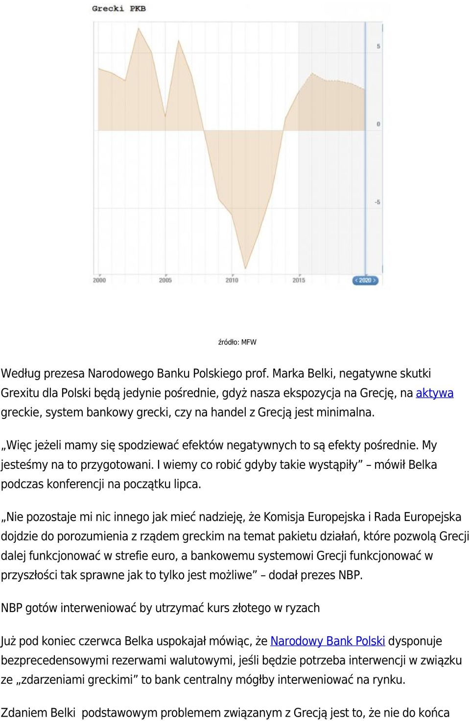 Więc jeżeli mamy się spodziewać efektów negatywnych to są efekty pośrednie. My jesteśmy na to przygotowani. I wiemy co robić gdyby takie wystąpiły mówił Belka podczas konferencji na początku lipca.