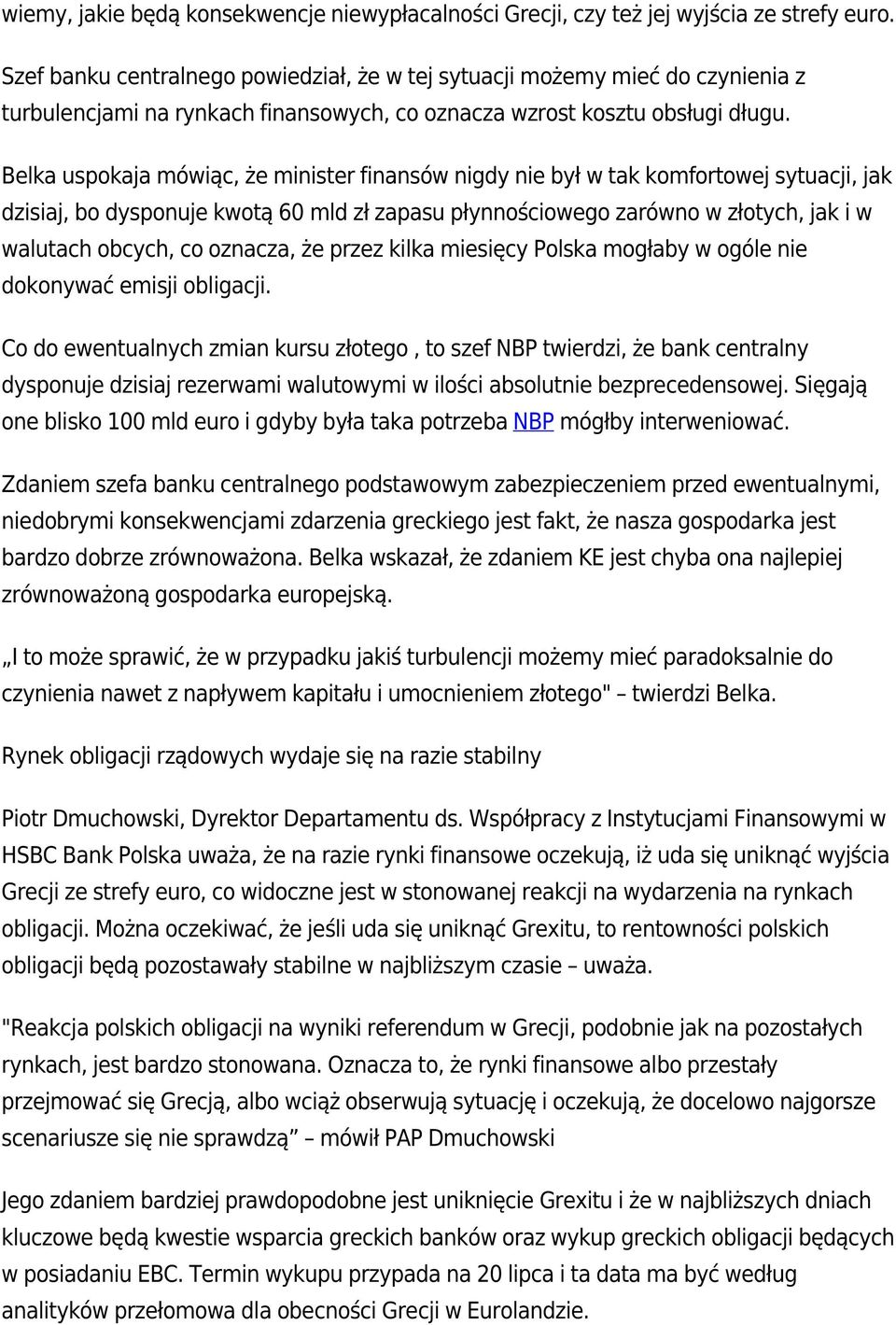 Belka uspokaja mówiąc, że minister finansów nigdy nie był w tak komfortowej sytuacji, jak dzisiaj, bo dysponuje kwotą 60 mld zł zapasu płynnościowego zarówno w złotych, jak i w walutach obcych, co