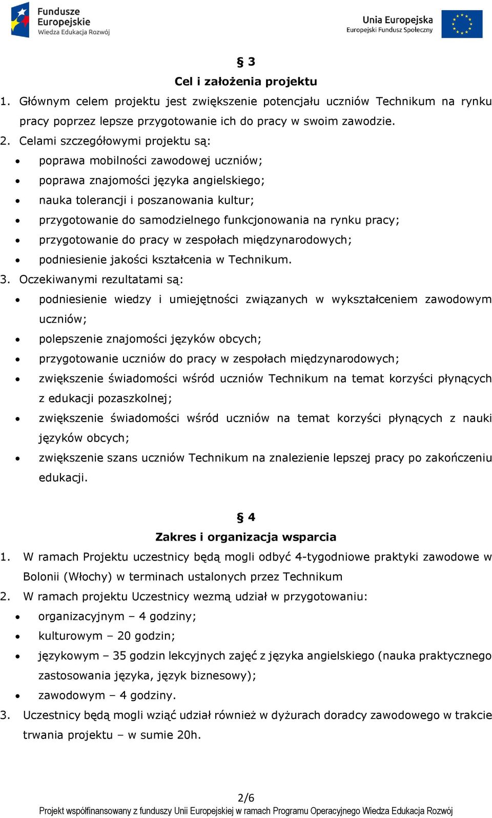 na rynku pracy; przygotowanie do pracy w zespołach międzynarodowych; podniesienie jakości kształcenia w Technikum. 3.