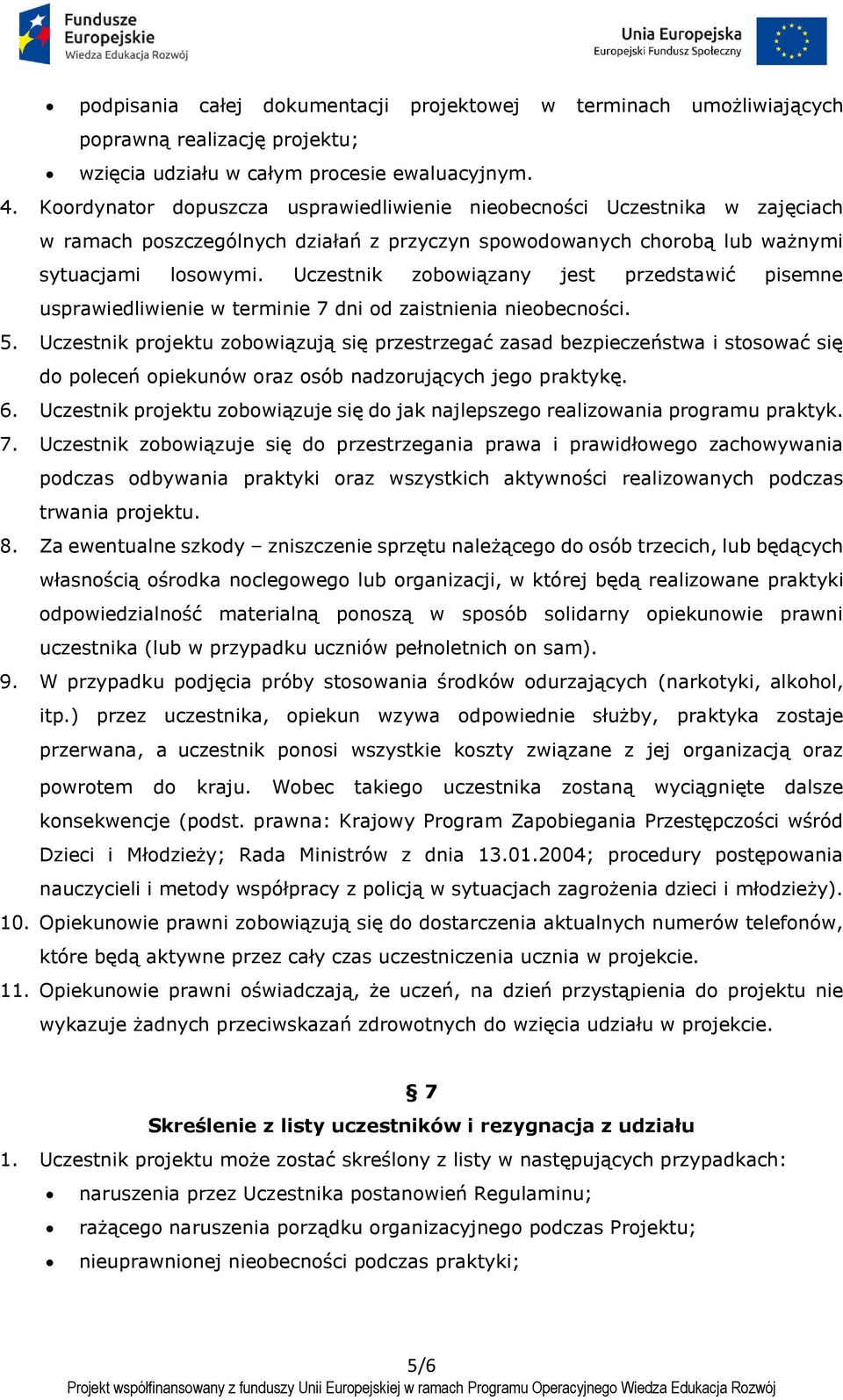 Uczestnik zobowiązany jest przedstawić pisemne usprawiedliwienie w terminie 7 dni od zaistnienia nieobecności. 5.