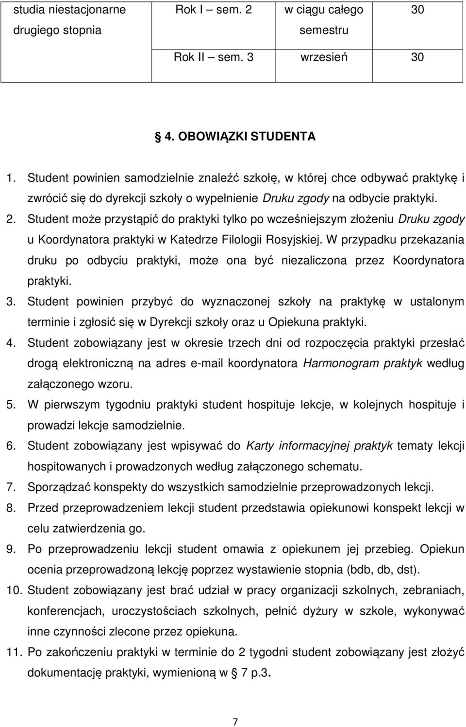 Student może przystąpić do praktyki tylko po wcześniejszym złożeniu Druku zgody u Koordynatora praktyki w Katedrze Filologii Rosyjskiej.