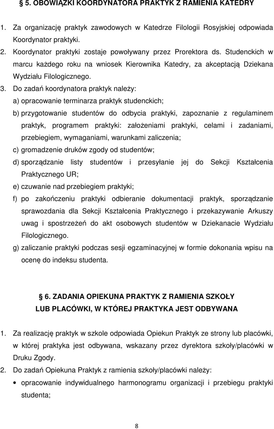 Do zadań koordynatora praktyk należy: a) opracowanie terminarza praktyk studenckich; b) przygotowanie studentów do odbycia praktyki, zapoznanie z regulaminem praktyk, programem praktyki: założeniami