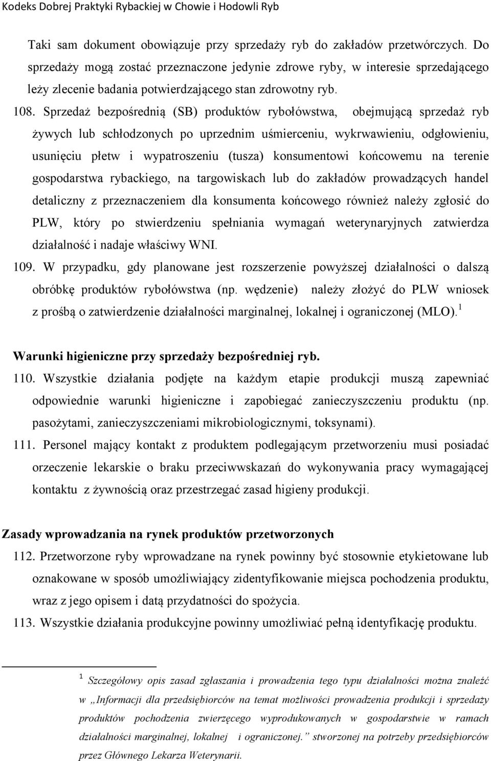 Sprzedaż bezpośrednią (SB) produktów rybołówstwa, obejmującą sprzedaż ryb żywych lub schłodzonych po uprzednim uśmierceniu, wykrwawieniu, odgłowieniu, usunięciu płetw i wypatroszeniu (tusza)