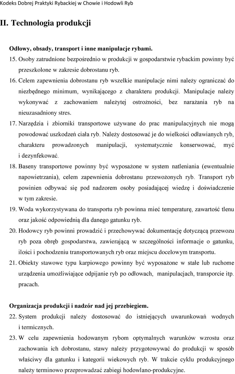 Celem zapewnienia dobrostanu ryb wszelkie manipulacje nimi należy ograniczać do niezbędnego minimum, wynikającego z charakteru produkcji.