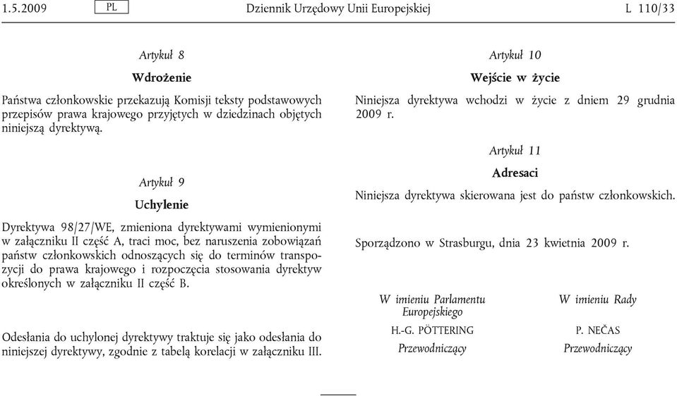 Artykuł 11 Artykuł 9 Uchylenie Dyrektywa 98/27/WE, zmieniona dyrektywami wymienionymi w załączniku II część A, traci moc, bez naruszenia zobowiązań państw członkowskich odnoszących się do terminów