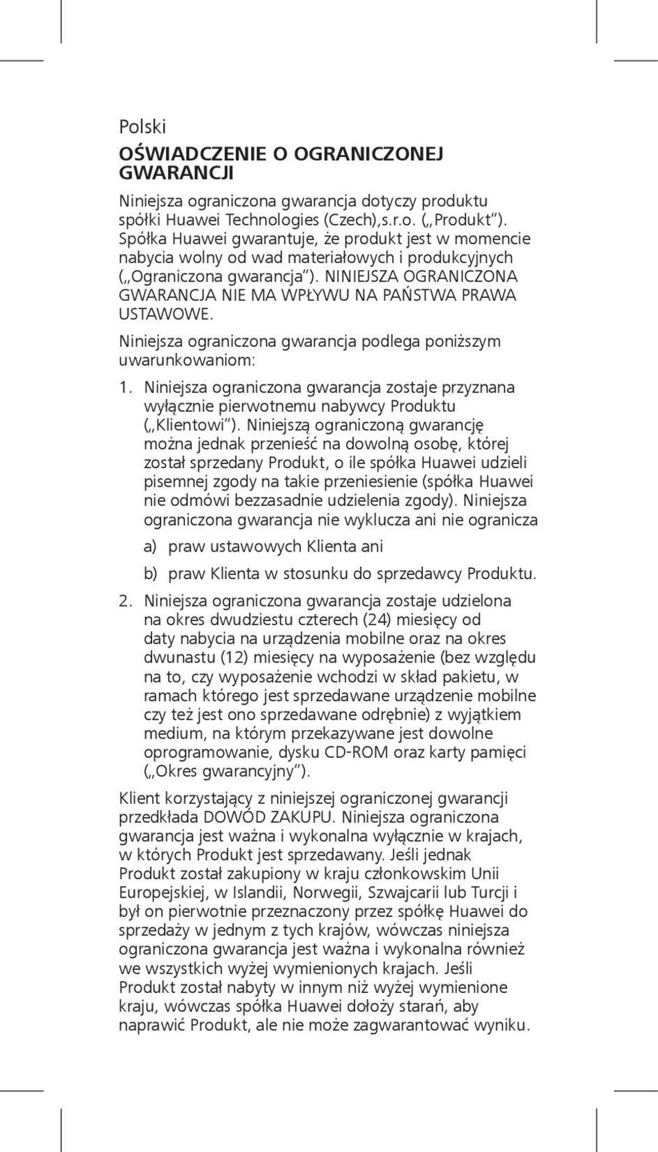 NINIEJSZA OGRANICZONA GWARANCJA NIE MA WPŁYWU NA PAŃSTWA PRAWA USTAWOWE. Niniejsza ograniczona gwarancja podlega poniższym uwarunkowaniom: 1.