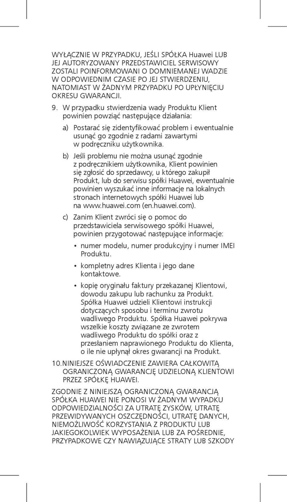 W przypadku stwierdzenia wady Produktu Klient powinien powziąć następujące działania: a) Postarać się zidentyfikować problem i ewentualnie usunąć go zgodnie z radami zawartymi w podręczniku