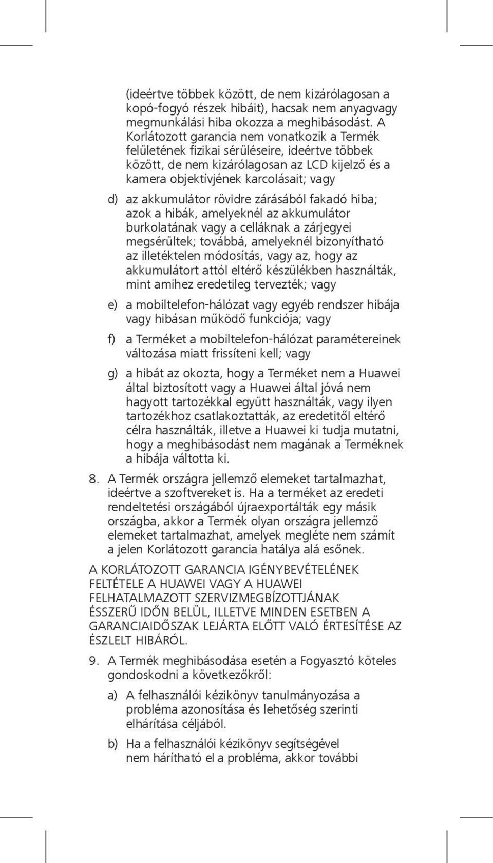 akkumulátor rövidre zárásából fakadó hiba; azok a hibák, amelyeknél az akkumulátor burkolatának vagy a celláknak a zárjegyei megsérültek; továbbá, amelyeknél bizonyítható az illetéktelen módosítás,