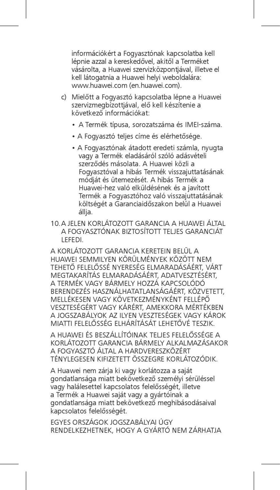A Fogyasztó teljes címe és elérhetősége. A Fogyasztónak átadott eredeti számla, nyugta vagy a Termék eladásáról szóló adásvételi szerződés másolata.
