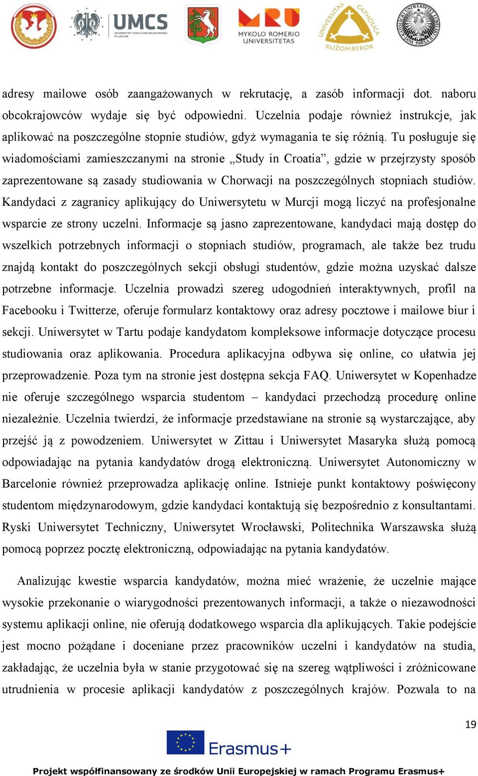 Tu posługuje się wiadomościami zamieszczanymi na stronie Study in Croatia, gdzie w przejrzysty sposób zaprezentowane są zasady studiowania w Chorwacji na poszczególnych stopniach studiów.