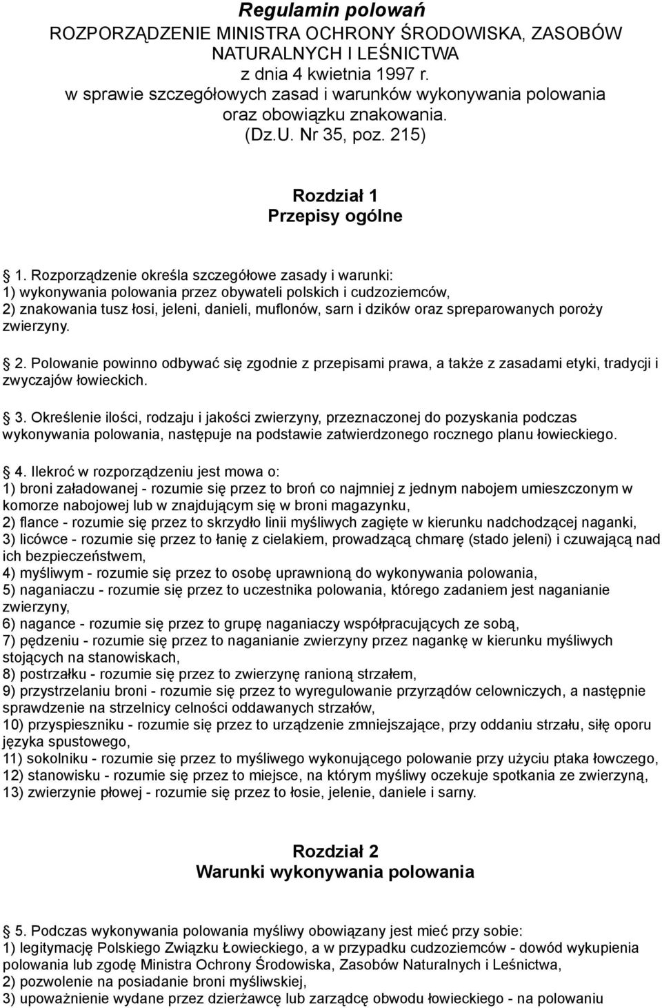 Rozporządzenie określa szczegółowe zasady i warunki: 1) wykonywania polowania przez obywateli polskich i cudzoziemców, 2) znakowania tusz łosi, jeleni, danieli, muflonów, sarn i dzików oraz