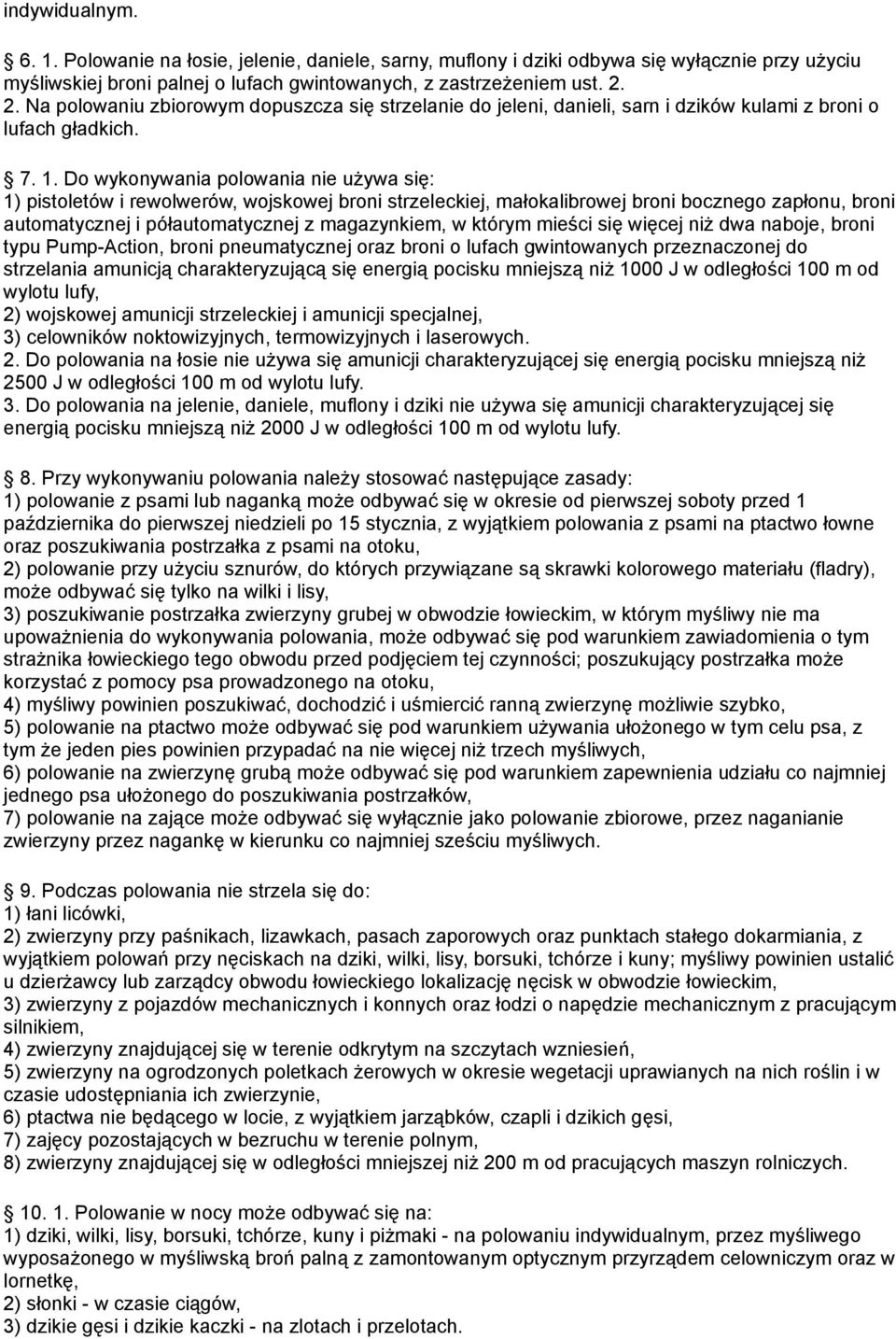 Do wykonywania polowania nie używa się: 1) pistoletów i rewolwerów, wojskowej broni strzeleckiej, małokalibrowej broni bocznego zapłonu, broni automatycznej i półautomatycznej z magazynkiem, w którym