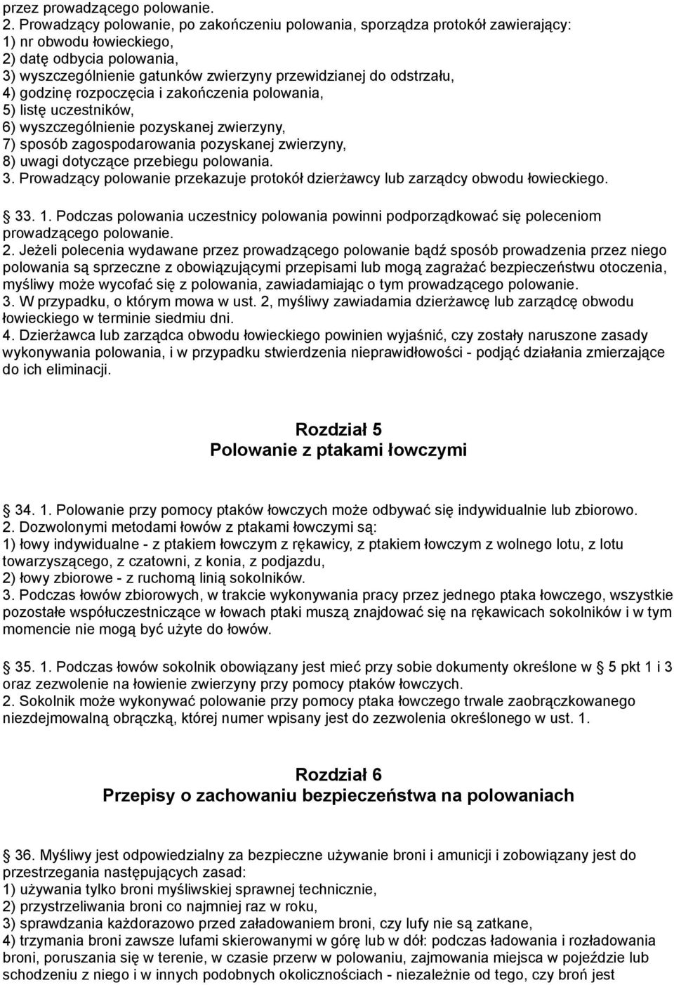 4) godzinę rozpoczęcia i zakończenia polowania, 5) listę uczestników, 6) wyszczególnienie pozyskanej zwierzyny, 7) sposób zagospodarowania pozyskanej zwierzyny, 8) uwagi dotyczące przebiegu polowania.