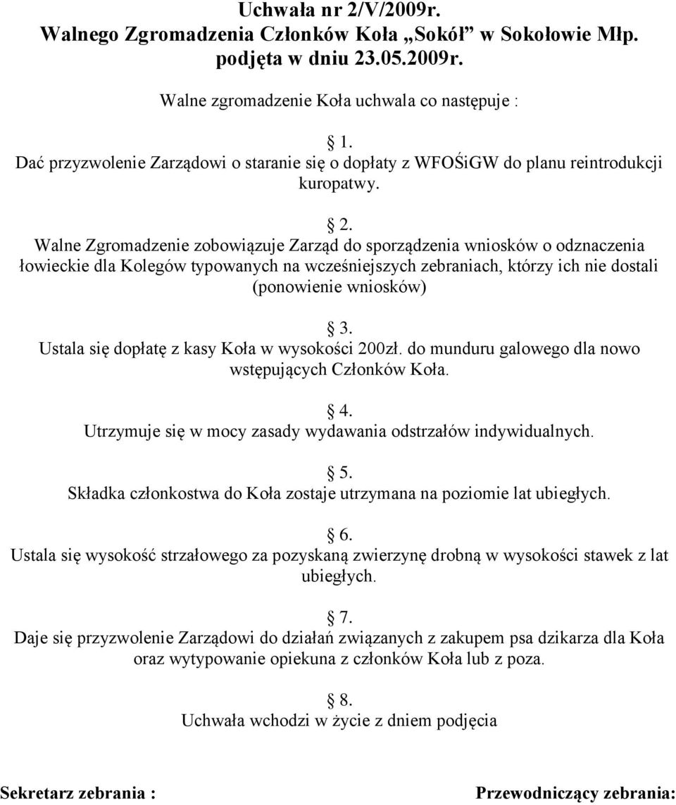 Ustala się dopłatę z kasy Koła w wysokości 200zł. do munduru galowego dla nowo wstępujących Członków Koła. 4. Utrzymuje się w mocy zasady wydawania odstrzałów indywidualnych. 5.