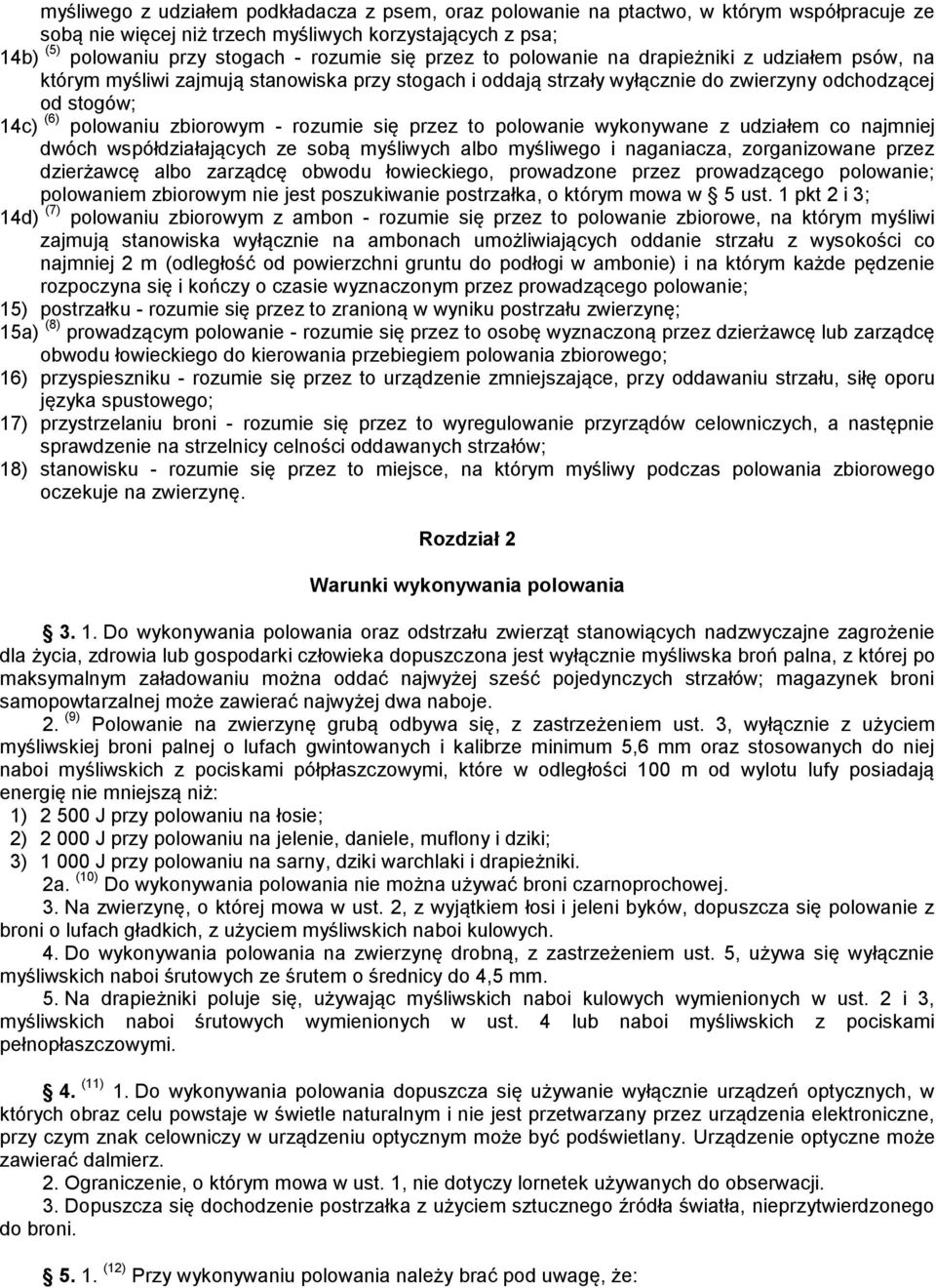 rozumie się przez to polowanie wykonywane z udziałem co najmniej dwóch współdziałających ze sobą myśliwych albo myśliwego i naganiacza, zorganizowane przez dzierżawcę albo zarządcę obwodu