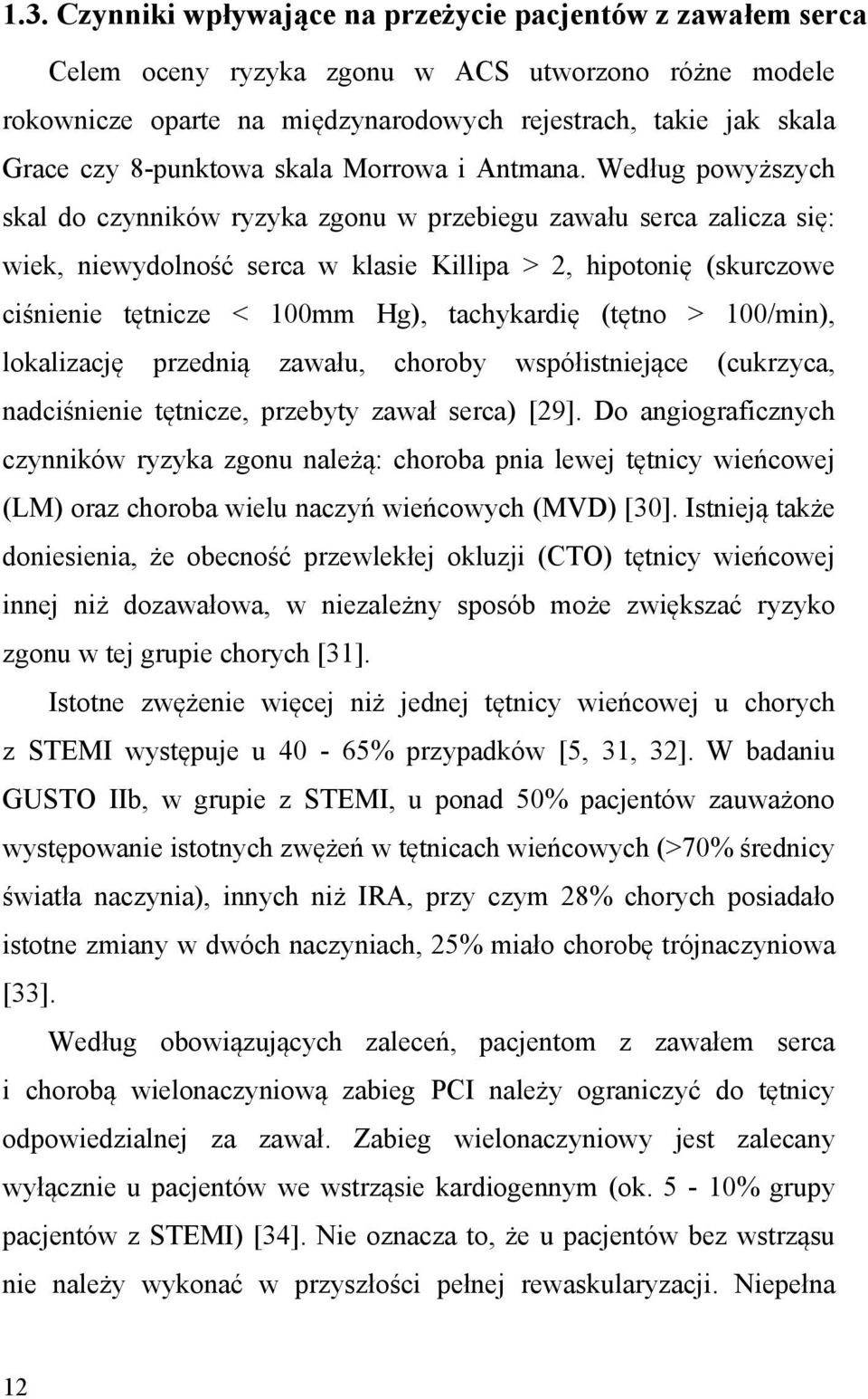 Według powyższych skal do czynników ryzyka zgonu w przebiegu zawału serca zalicza się: wiek, niewydolność serca w klasie Killipa > 2, hipotonię (skurczowe ciśnienie tętnicze < 100mm Hg), tachykardię