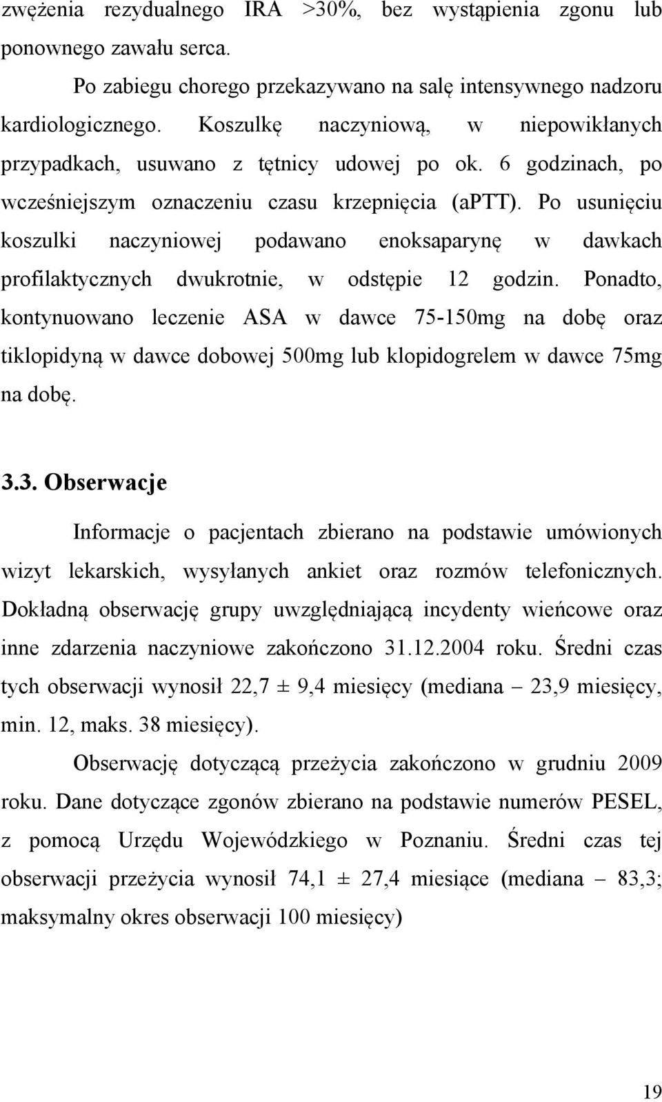 Po usunięciu koszulki naczyniowej podawano enoksaparynę w dawkach profilaktycznych dwukrotnie, w odstępie 12 godzin.