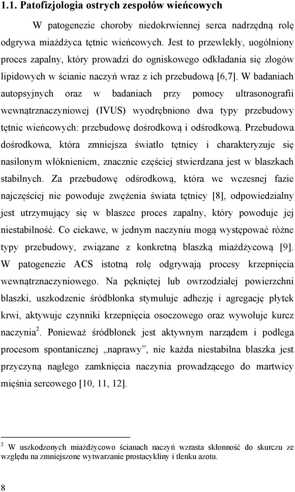 W badaniach autopsyjnych oraz w badaniach przy pomocy ultrasonografii wewnątrznaczyniowej (IVUS) wyodrębniono dwa typy przebudowy tętnic wieńcowych: przebudowę dośrodkową i odśrodkową.