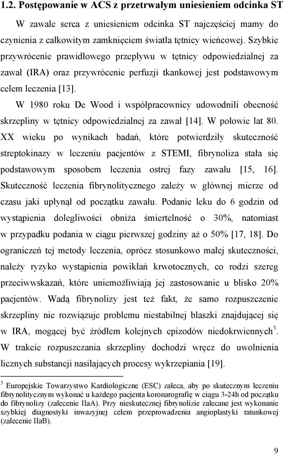 W 1980 roku De Wood i współpracownicy udowodnili obecność skrzepliny w tętnicy odpowiedzialnej za zawał [14]. W połowie lat 80.