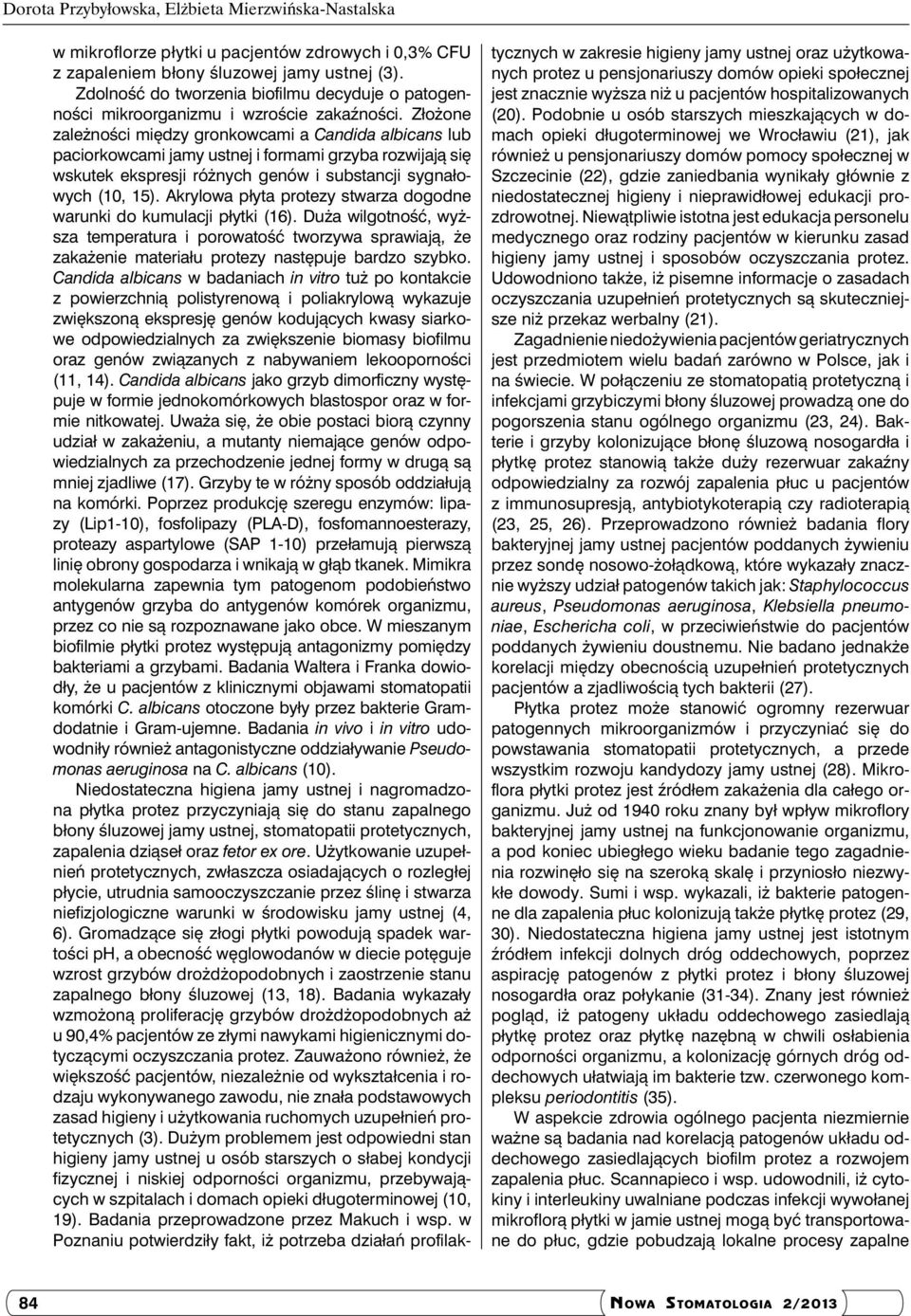 Złożone zależności między gronkowcami a Candida albicans lub paciorkowcami jamy ustnej i formami grzyba rozwijają się wskutek ekspresji różnych genów i substancji sygnałowych (10, 15).