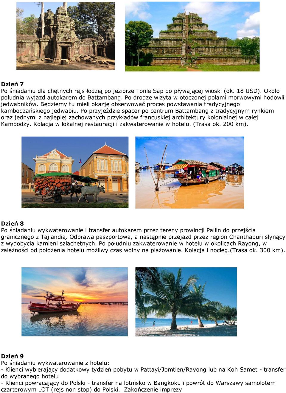 Po przyjeździe spacer po centrum Battambang z tradycyjnym rynkiem oraz jednymi z najlepiej zachowanych przykładów francuskiej architektury kolonialnej w całej KambodŜy.