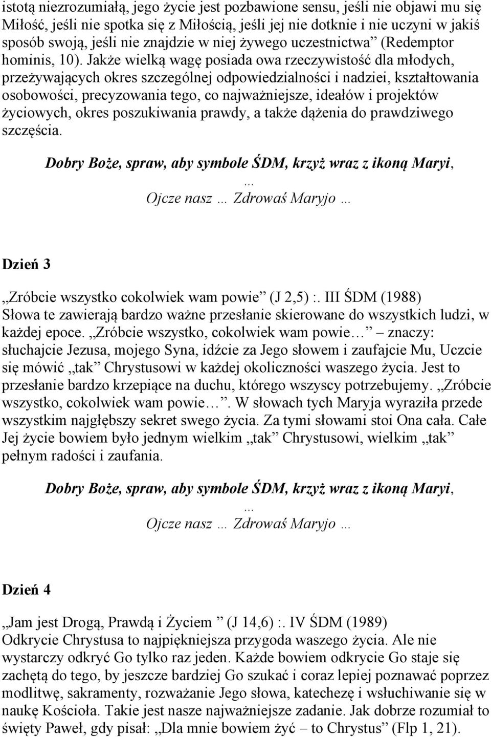 Jakże wielką wagę posiada owa rzeczywistość dla młodych, przeżywających okres szczególnej odpowiedzialności i nadziei, kształtowania osobowości, precyzowania tego, co najważniejsze, ideałów i