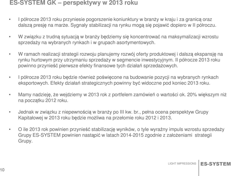 W związku z trudną sytuacją w branży będziemy się koncentrować na maksymalizacji wzrostu sprzedaży na wybranych rynkach i w grupach asortymentowych.