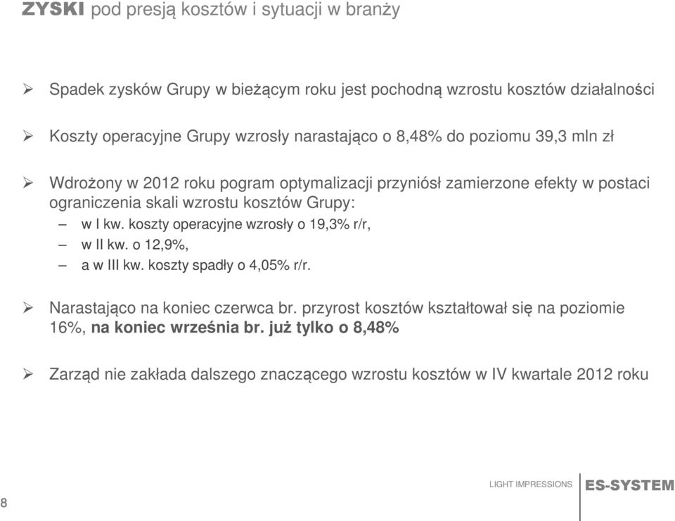 kosztów Grupy: w I kw. koszty operacyjne wzrosły o 19,3 r/r, w II kw. o 12,9, a w III kw. koszty spadły o 4,05 r/r. Narastająco na koniec czerwca br.