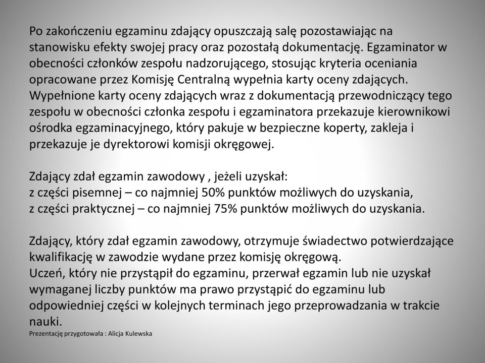 Wypełnione karty oceny zdających wraz z dokumentacją przewodniczący tego zespołu w obecności członka zespołu i egzaminatora przekazuje kierownikowi ośrodka egzaminacyjnego, który pakuje w bezpieczne