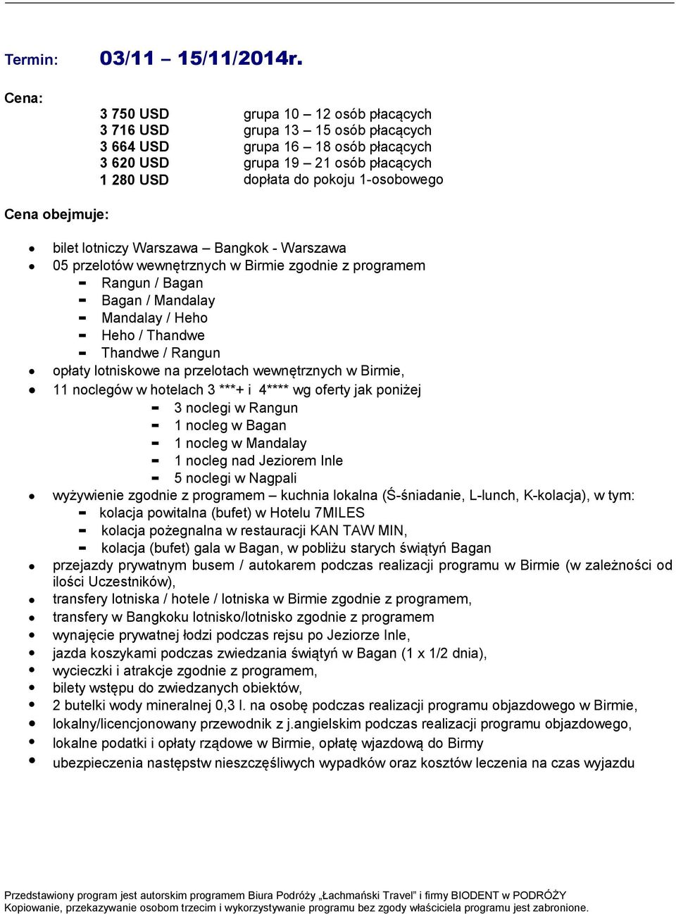 obejmuje: bilet lotniczy Warszawa Bangkok - Warszawa 05 przelotów wewnętrznych w Birmie zgodnie z programem Rangun / Bagan Bagan / Mandalay Mandalay / Heho Heho / Thandwe Thandwe / Rangun opłaty