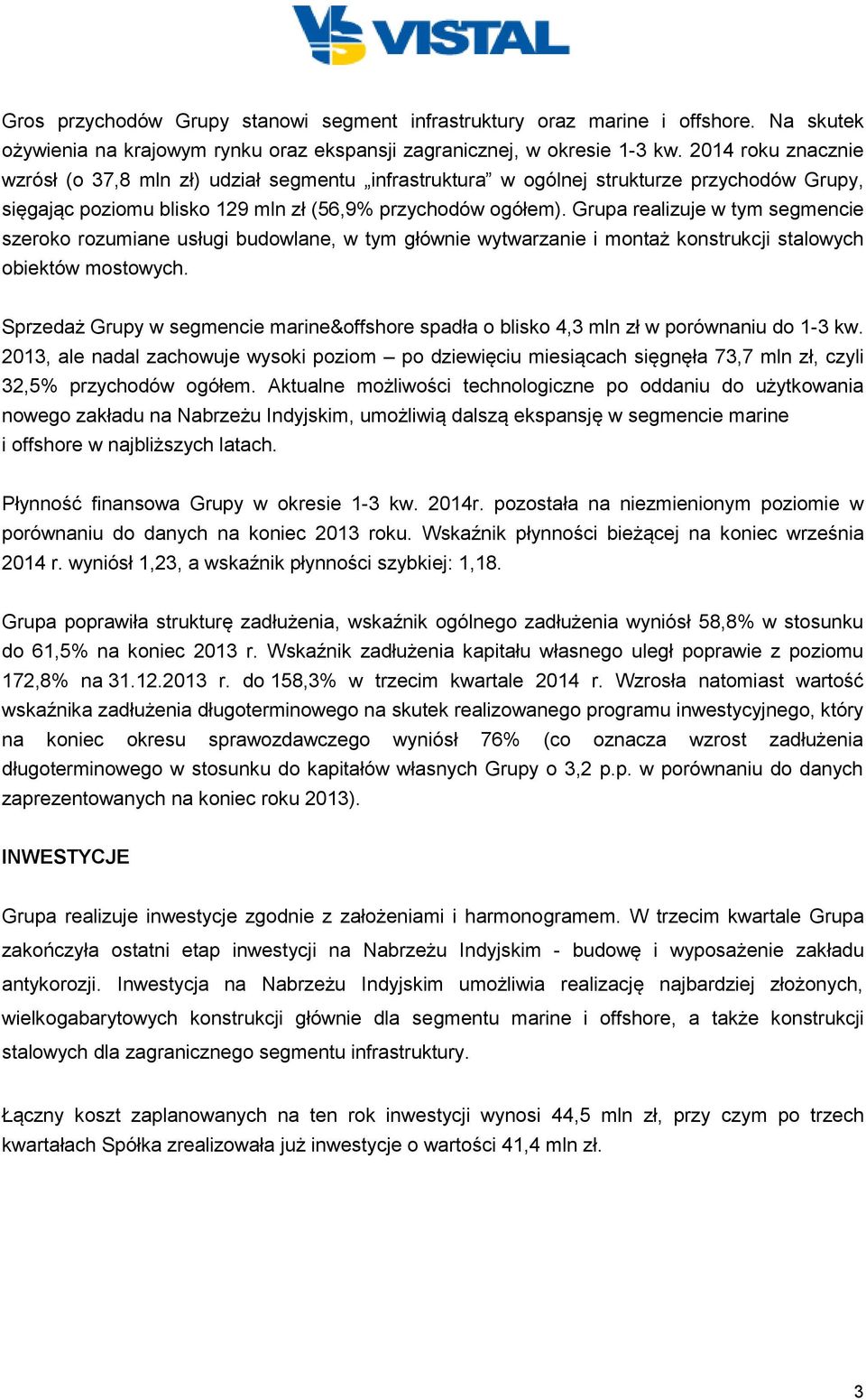 Grupa realizuje w tym segmencie szeroko rozumiane usługi budowlane, w tym głównie wytwarzanie i montaż konstrukcji stalowych obiektów mostowych.