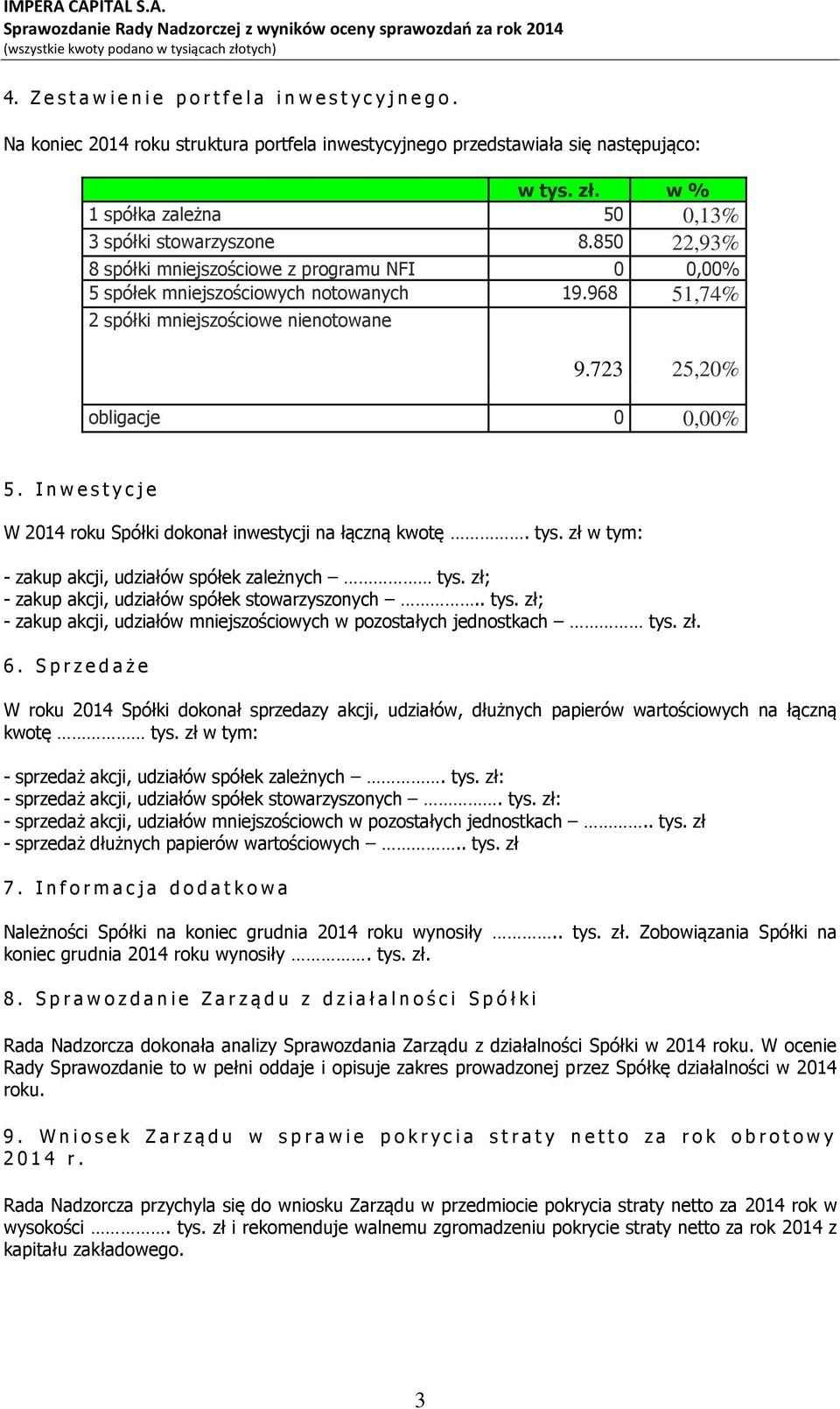 968 51,74% 2 spółki mniejszościowe nienotowane 9.723 25,20% obligacje 0 0,00% 5. I n w e s t y c j e W 2014 roku Spółki dokonał inwestycji na łączną kwotę. tys.
