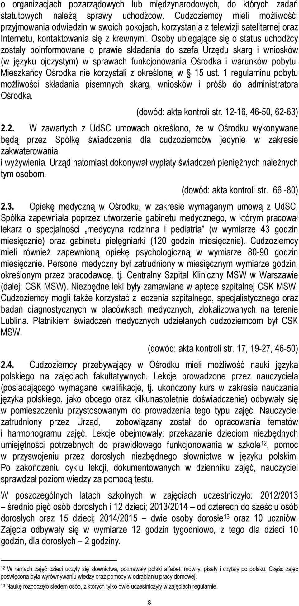 Osoby ubiegające się o status uchodźcy zostały poinformowane o prawie składania do szefa Urzędu skarg i wniosków (w języku ojczystym) w sprawach funkcjonowania Ośrodka i warunków pobytu.