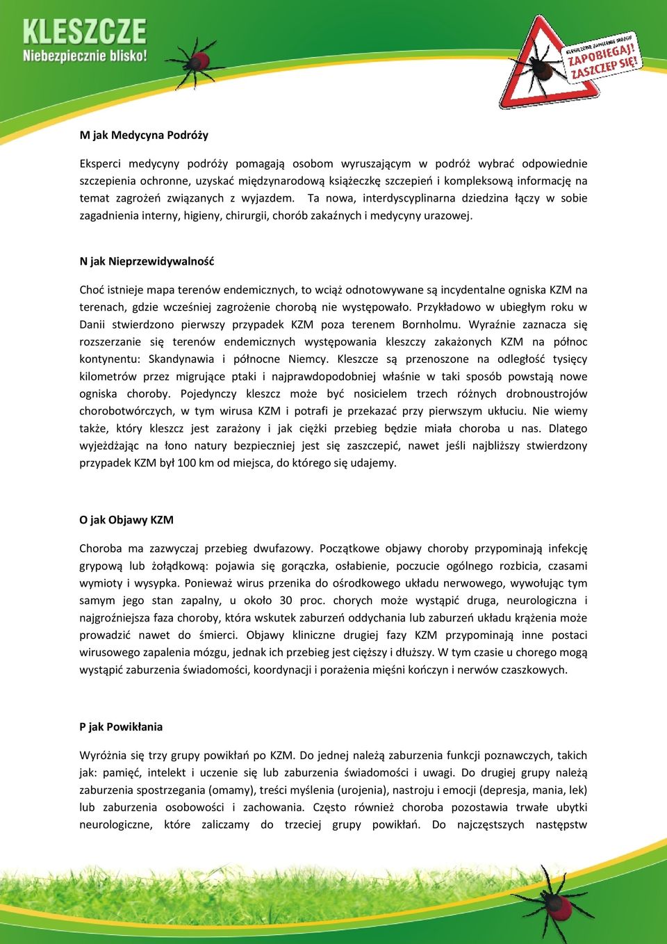 N jak Nieprzewidywalność Choć istnieje mapa terenów endemicznych, to wciąż odnotowywane są incydentalne ogniska KZM na terenach, gdzie wcześniej zagrożenie chorobą nie występowało.