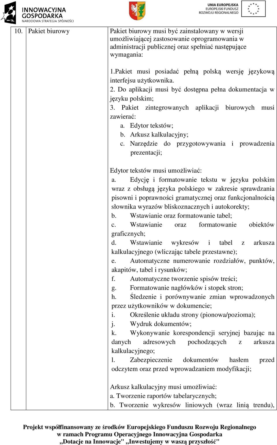 Pakiet zintegrowanych aplikacji biurowych musi zawierać: a. Edytor tekstów; b. Arkusz kalkulacyjny; c. Narzędzie do przygotowywania i prowadzenia prezentacji; Edytor tekstów musi umożliwiać: a.
