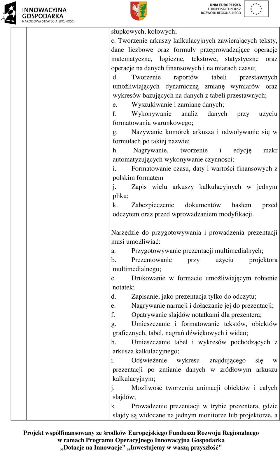 miarach czasu; d. Tworzenie raportów tabeli przestawnych umożliwiających dynamiczną zmianę wymiarów oraz wykresów bazujących na danych z tabeli przestawnych; e. Wyszukiwanie i zamianę danych; f.